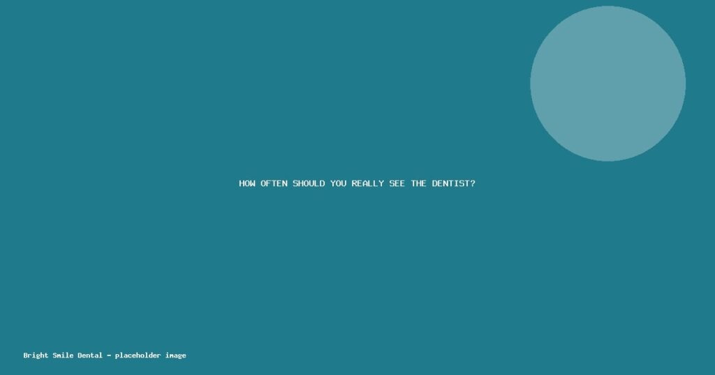 How Often Should You Really See The Dentist?